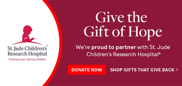 Give the Gift of Hope - We’re proud to partner with St. Jude Children’s Research Hospital® - DONATE NOW - SHOP GIFTS THAT GIVE BACK ›