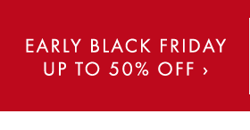EARLY BLACK FRIDAY UP TO 50% OFF ›
