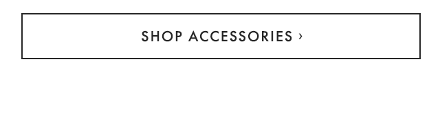 SHOP ACCESSORIES ›