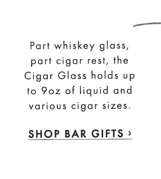 Part whiskey glass, part cigar rest, the Cigar Glass holds up to 9oz of liquid and various cigar sizes. - SHOP BAR GIFTS ›