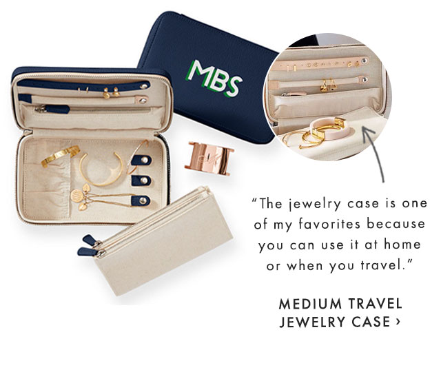 “The jewelry case is one of my favorites because you can use it at home or when you travel.” - MEDIUM TRAVEL JEWERLRY CASE ›