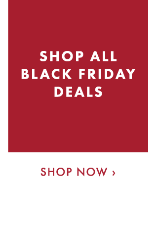 SHOP ALL BLACK FRIDAY DEALS - SHOP NOW ›