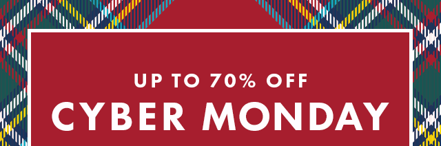 UP TO 70% OFF CYBER MONDAY - ACROSS OUR ENTIRE FAMILY OF BRANDS - WILLIAMS SONOMA - WILLIAMS SONOMA HOME - POTTERY BARN - POTTERY BARN KIDS - POTTERY BARN TEEN - WEST ELM - MARK & GRAHAM - REJUVENATION
