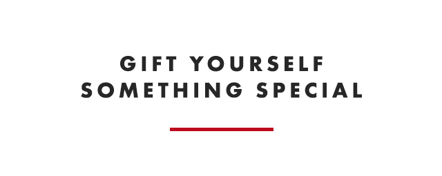 GIFT YOURSELF SOMETHING SPECIAL