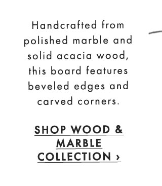 Handcrafted from polished marble and solid acacia wood, this board features beveled edges and carved corners. - SHOP WOOD & MARBLE COLLECTION ›