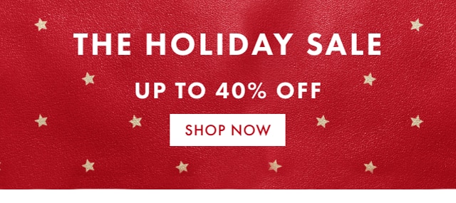 THE HOLIDAY SALE - UP TO 40% OFF - SHOP NOW