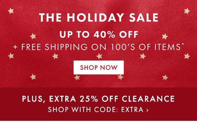THE HOLIDAY SALE - UP TO 40% OFF - SHOP NOW