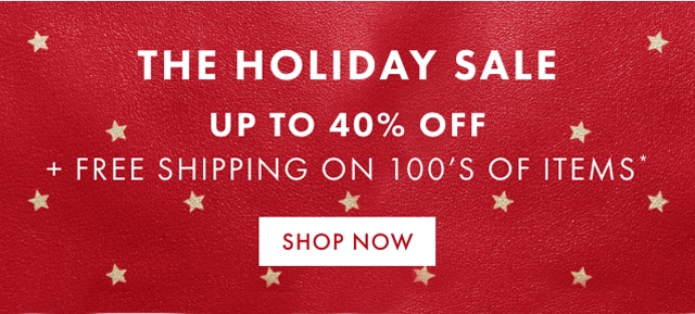 THE HOLIDAY SALE - UP TO 40% OFF + FREE SHIPPING ON 100’S OF ITEMS - SHOP NOW