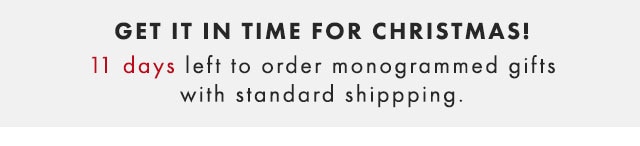GET IT IN TIME FOR CHRISTMAS! 10 DAYS LEFT TO ORDER MONOGRAMMED GIFTS WITH STANDARD SHIPPPING.