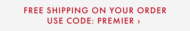 FREE SHIPPING ON YOUR ORDER - USE CODE: PREMIER ›