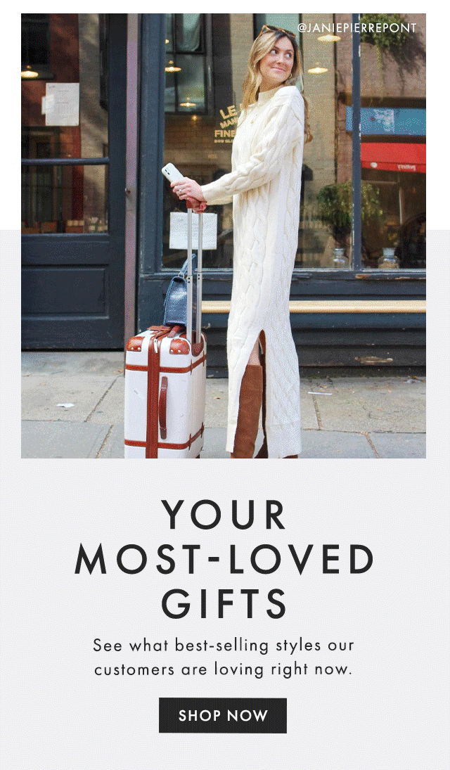 YOUR MOST-LOVED GIFTS - See what best-selling styles our customers are loving right now. - SHOP NOW