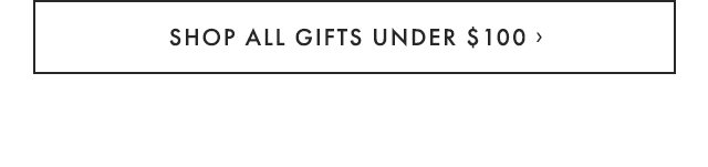 SHOP ALL GIFTS UNDER $100 ›