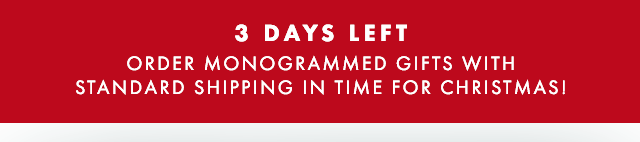 3 DAYS LEFT - ORDER MONOGRAMMED GIFTS WITH STANDARD SHIPPING IN TIME FOR CHRISTMAS!