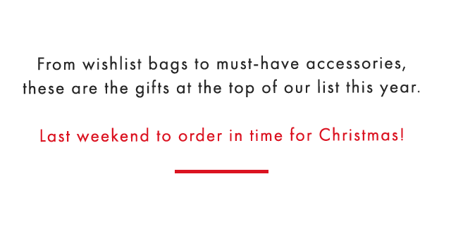 From wishlist bags to must-have accessories, these are the gifts at the top of our list this year. - Last weekend to order in time for Christmas!