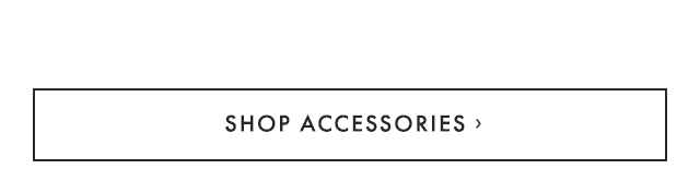 SHOP ACCESSORIES ›