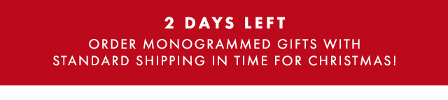 2 DAYS LEFT - ORDER MONOGRAMMED GIFTS WITH STANDARD SHIPPING IN TIME FOR CHRISTMAS!