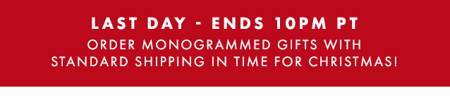 LAST DAY - ENDS 11PM PT - ORDER MONOGRAMMED GIFTS WITH STANDARD SHIPPING IN TIME FOR CHRISTMAS!