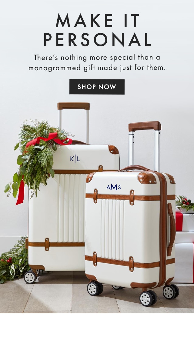MAKE IT PERSONAL - There’s nothing more special than a monogrammed gift made just for them. - SHOP NOW