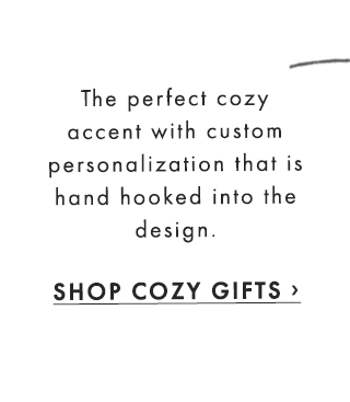 The perfect cozy accent with custom personalization that is hand hooked into the design. - SHOP COZY GIFTS ›
