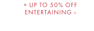 + UP TO 50% OFF ENTERTAINING ›