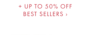 + UP TO 50% OFF BEST SELLERS ›