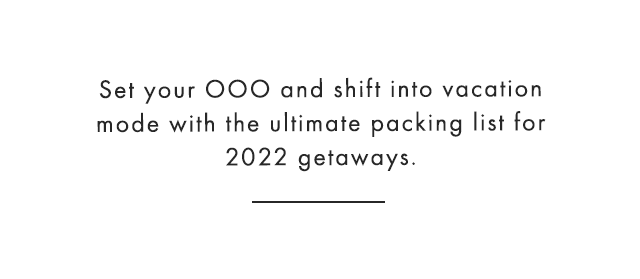 Set your OOO and shift into vacation mode with the ultimate packing list for 2022 getaways.