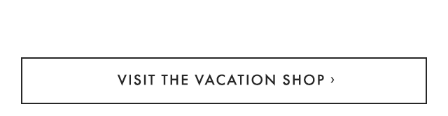 VISIT THE VACATION SHOP ›