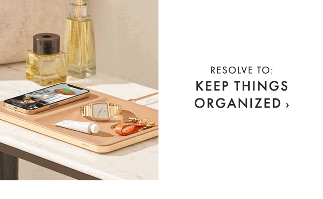 RESOLVE TO: KEEP THINGS ORGANIZED ›