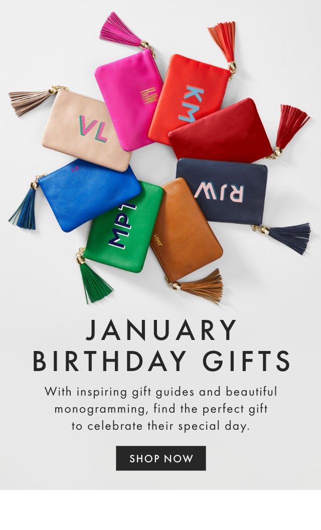 JANUARY BIRTHDAY GIFTS - With inspiring gift guides and beautiful monogramming, find the perfect gift to celebrate their special day. - SHOP NOW