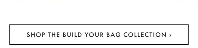 SHOP THE BUILD YOUR BAG COLLECTION ›