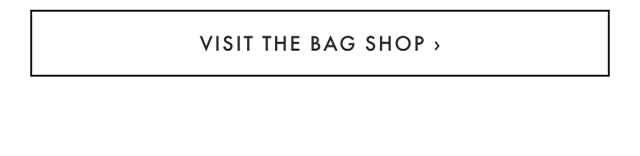 VISIT THE BAG SHOP ›