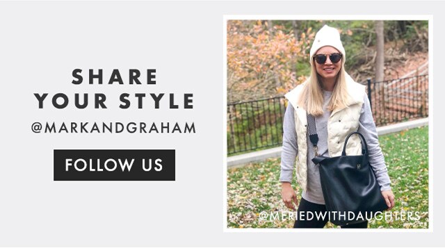SHARE YOUR STYLE - @MARKANDGRAHAM - FOLLOW US