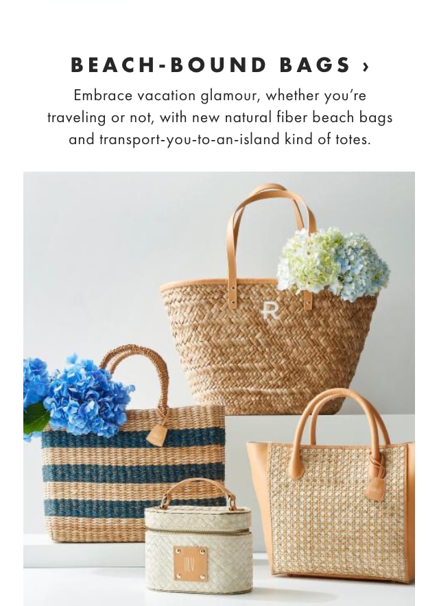 BEACH-BOUND BAGS › Embrace vacation glamour, whether you’re traveling or not, with new natural fiber beach bags and transport-you-to-an-island kind of totes.
