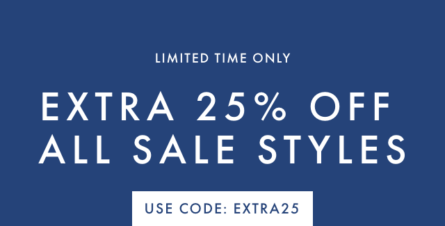 LIMITED TIME ONLY - EXTRA 25% OFF ALL SALE STYLES - USE CODE: EXTRA25