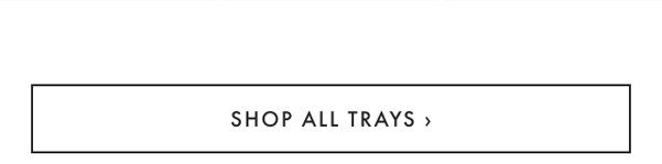 SHOP ALL TRAYS ›