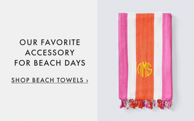 OUR FAVORITE ACCESSORY FOR BEACH DAYS - SHOP BEACH TOWELS ›