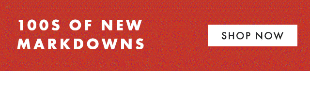 100S OF NEW MARKDOWNS - SHOP NOW