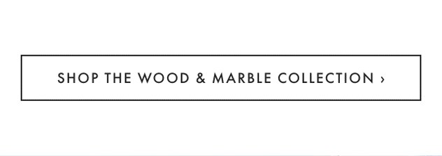 SHOP THE WOOD & MARBLE COLLECTION ›
