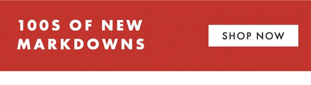 100S OF NEW MARKDOWNS - SHOP NOW