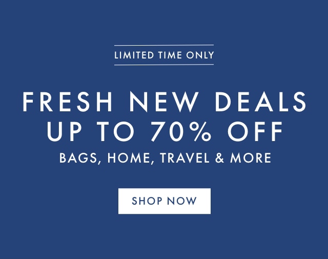 LIMITED TIME ONLY - FRESH NEW DEALS UP TO 70% OFF - BAGS, HOME, TRAVEL & MORE - SHOP NOW