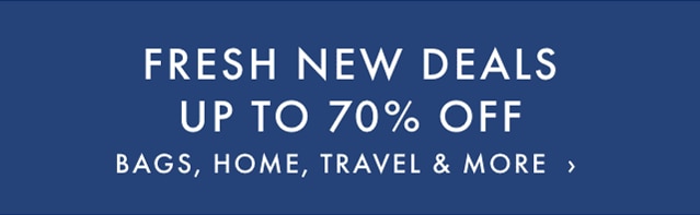 FRESH NEW DEALS UP TO 70% OFF - BAGS, HOME, TRAVEL & MORE - SHOP NOW