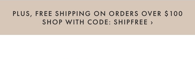 PLUS, FREE SHIPPING ON ORDERS OVER $100 - SHOP WITH CODE: SHIPFREE ›