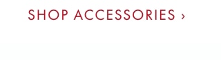 SHOP ACCESSORIES ›