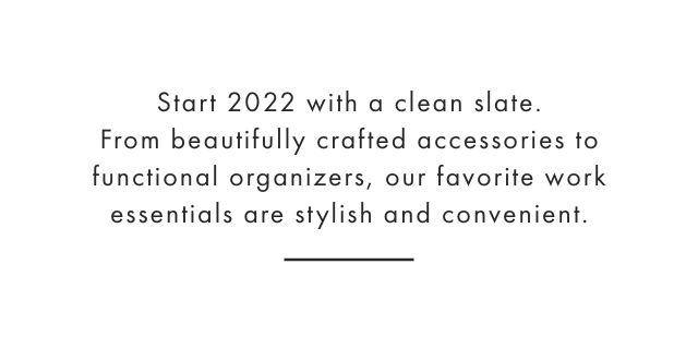 Start 2022 with a clean slate. From beautifully crafted accessories to functional organizers, our favorite work essentials are stylish and convenient.