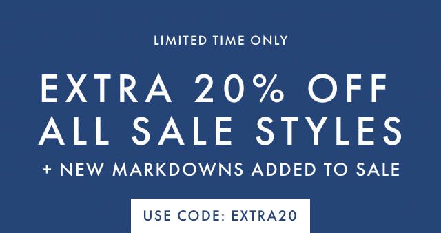 LIMITED TIME ONLY - EXTRA 20% OFF ALL SALE STYLES + NEW MARKDOWNS ADDED TO SALE - USE CODE: EXTRA20