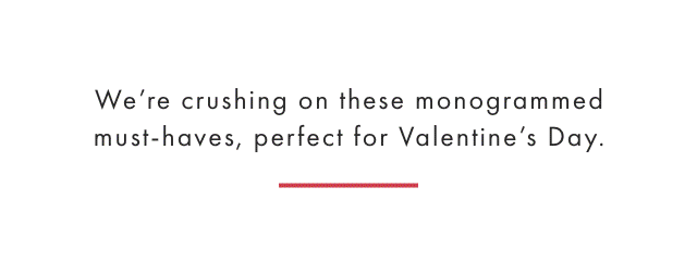 We’re crushing on these monogrammed must-haves, perfect for Valentine’s Day.