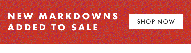 NEW MARKDOWNS ADDED TO SALE - SHOP NOW
