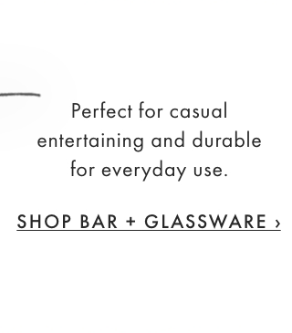 Perfect for casual entertaining and durable for everyday use. - SHOP BAR + GLASSWARE ›