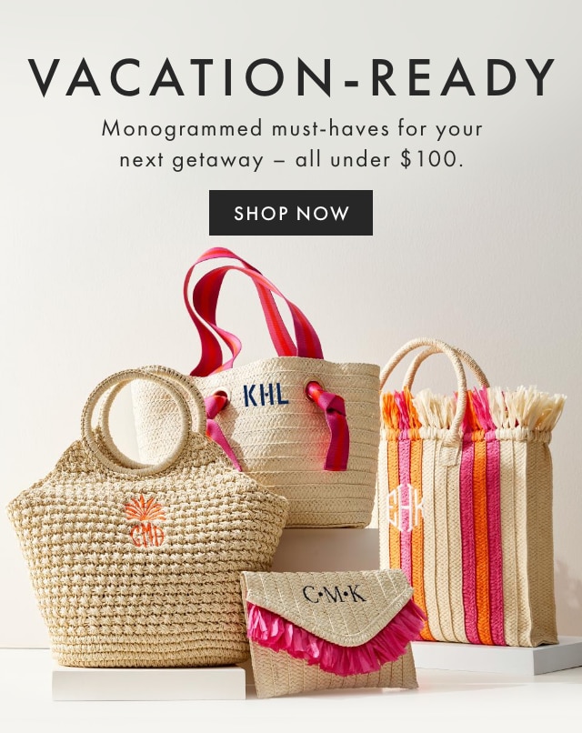 VACATION-READY - Monogrammed must-haves for your next getaway – all under $100. - SHOP NOW