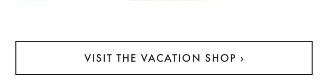 VISIT THE VACATION SHOP ›